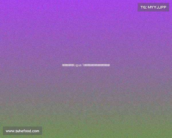 法国足球顶级联赛Ligue 1:探索新赛季的冠军争夺与年轻才俊崛起 法国足球顶级联赛Ligue 1:探索新赛季的冠军争夺与年轻才俊崛起